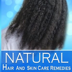Natural Hair and Skin Care Remedies (Volume I: Hair Remedies)