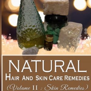 Natural Hair And Skincare Remedies (Volume II: Skin Remedies)