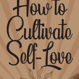 How to Cultivate Self- Love