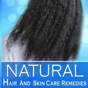 Natural Hair and Skin Care Remedies (Volume I: Hair Remedies)